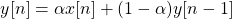 \begin{equation*}y[n] = \alpha x[n] + (1-\alpha) y[n-1]\end{equation*}