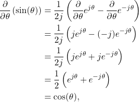 \begin{equation*}\begin{split}\frac{\partial}{\partial \theta} \left( \sin (\theta) \right) & = \frac{1}{2j} \left( \frac{\partial}{\partial \theta} e^{j\theta} - \frac{\partial}{\partial \theta} e^{-j\theta} \right) \\& = \frac{1}{2j} \left( j e^{j\theta} - (-j)e^{-j\theta} \right) \\& = \frac{1}{2j} \left ( je^{j\theta} + je^{-j\theta} \right) \\& = \frac{1}{2} \left ( e^{j\theta} + e^{-j\theta} \right) \\& = \cos(\theta),\end{split}\end{equation*}