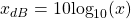 \begin{equation*}x_{dB} = 10\text{log}_{10}( x )\end{equation*}