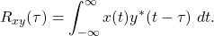 \begin{equation*}R_{xy}(\tau) = \int_{-\infty}^{\infty} x(t)y^*(t-\tau) ~ dt.\end{equation*}