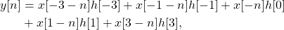 \begin{equation*}\begin{split}y[n] & = x[-3-n]h[-3] + x[-1-n]h[-1] + x[-n]h[0] \\& + x[1-n]h[1] + x[3-n]h[3],\end{split}\end{equation*}