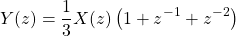 \begin{equation*}Y(z) = \frac{1}{3} X(z) \left(1 + z^{-1} + z^{-2}\right)\end{equation*}