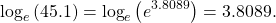 \begin{equation*}\text{log}_{e}\left( 45.1 \right) = \text{log}_{e}\left( e^{3.8089} \right) = 3.8089.\end{equation*}