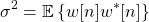 \begin{equation*}\sigma^2 = \mathbb{E} \left\{ w[n] w^*[n] \right\}\end{equation*}