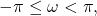 \begin{equation*}-\pi \le \omega  < \pi,\end{equation*}