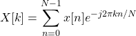 \begin{equation*}X[k] = \sum_{n=0}^{N-1} x[n]e^{-j2\pi k n/N}\end{equation*}