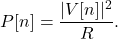 \begin{equation*}P[n] = \frac{|V[n]|^2}{R}.\end{equation*}