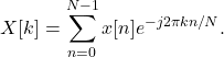 \begin{equation*}X[k] = \sum_{n=0}^{N-1} x[n] e^{-j2\pi kn/N}.\end{equation*}