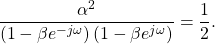 \begin{equation*}\frac{\alpha^2}{\left(1 - \beta e^{-j\omega}\right)\left(1 - \beta e^{j\omega}\right)} = \frac{1}{2}.\end{equation*}