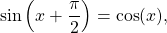 \begin{equation*}\text{sin}\left(x + \frac{\pi}{2}\right) = \text{cos}(x),\end{equation*}