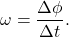 \begin{equation*}\omega = \frac{\Delta \phi}{\Delta t}.\end{equation*}