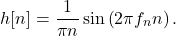 \begin{equation*}h[n] = \frac{1}{\pi n} \sin \left( 2\pi f_{n} n \right).\end{equation*}