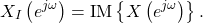 \begin{equation*}X_{I}\left(e^{j\omega}\right) = \text{IM} \left\{ X\left(e^{j\omega}\right) \right\}.\end{equation*}