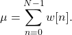 \begin{equation*}\mu = \sum_{n=0}^{N-1} w[n].\end{equation*}