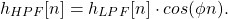 \begin{equation*}h_{HPF}[n] = h_{LPF}[n] \cdot cos(\phi n).\end{equation*}