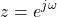 \begin{equation*}z=e^{j\omega}\end{equation*}