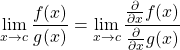 \begin{equation*}\lim_{x\rightarrow c} \frac{f(x)}{g(x)} = \lim_{x\rightarrow c} \frac{ \frac{\partial}{\partial x} f(x) }{ \frac{\partial}{\partial x} g(x) }\end{equation*}