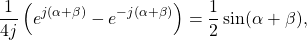 \begin{equation*}\frac{1}{4j} \left( e^{j(\alpha+\beta)} - e^{-j(\alpha+\beta)} \right) = \frac{1}{2} \sin( \alpha + \beta),\end{equation*}