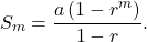 \begin{equation*}S_{m} = \frac{a\left( 1-r^m \right)}{1-r}.\end{equation*}