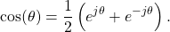 \begin{equation*}\cos(\theta) = \frac{1}{2} \left( e^{j\theta} + e^{-j\theta} \right).\end{equation*}