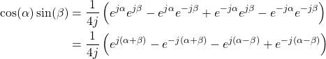 \begin{equation*}\begin{split}\cos (\alpha) \sin(\beta) & = \frac{1}{4j} \left( e^{j\alpha}e^{j\beta} - e^{j\alpha}e^{-j\beta} + e^{-j\alpha}e^{j\beta} - e^{-j\alpha}e^{-j\beta} \right) \\& = \frac{1}{4j} \left( e^{j(\alpha+\beta)} - e^{-j(\alpha+\beta)} - e^{j(\alpha - \beta)} + e^{-j(\alpha - \beta)} \right) \\\end{split}\end{equation*}