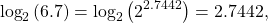 \begin{equation*}\text{log}_{2}\left( 6.7 \right) = \text{log}_{2}\left( 2^{2.7442} \right) = 2.7442,\end{equation*}