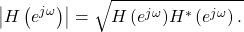 \begin{equation*}\left| H\left( e^{j\omega} \right) \right| = \sqrt{ H\left(e^{j\omega})H^*\left(e^{j\omega}\right)}.\end{equation*}