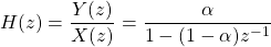 \begin{equation*}H(z) = \frac{Y(z)}{X(z)} = \frac{\alpha}{1 - (1-\alpha)z^{-1}}\end{equation*}