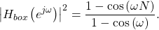 \begin{equation*}\left| H_{box}\left( e^{j\omega} \right) \right|^2 = \frac{1 - \cos \left( \omega N \right)}{1 - \cos \left( \omega \right)}.\end{equation*}