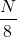 \begin{equation*}\frac{N}{8}\end{equation*}