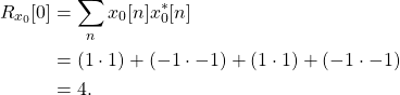 \begin{equation*}\begin{split}R_{x_{0}}[0] & = \sum_{n} x_{0}[n] x_{0}^*[n] \\& = \left( 1 \cdot 1 ) + (-1 \cdot -1) + (1 \cdot 1 ) + (-1 \cdot -1) \\& = 4.\end{split}\end{equation*}