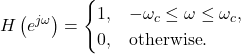 \begin{equation*}H\left(e^{j\omega}\right) = \begin{cases}1, & -\omega_c \le \omega \le \omega_c, \\0, & \text{otherwise}.\end{cases}\end{equation*}