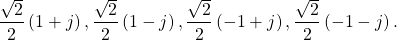 \begin{equation*}\frac{\sqrt{2}}{2}\left( 1 + j\right), \frac{\sqrt{2}}{2}\left( 1 - j\right), \frac{\sqrt{2}}{2}\left( -1 + j\right), \frac{\sqrt{2}}{2}\left( -1 - j\right).\end{equation*}