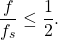 \begin{equation*}\frac{f}{f_{s}} \le \frac{1}{2}.\end{equation*}