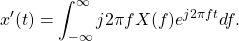 \begin{equation*}x'(t) = \int_{-\infty}^{\infty} j 2 \pi f X(f) e^{j2\pi f t} df.\end{equation*}