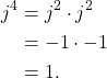 \begin{equation*}\begin{split}j^4 & = j^2 \cdot j^2 \\& = -1 \cdot -1 \\& =1.\end{split}\end{equation*}