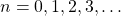 n = 0, 1, 2, 3, \dots~