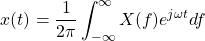 \begin{equation*}x(t) = \frac{1}{2\pi} \int_{-\infty}^{\infty} X(f) e^{j \omega t} df\end{equation*}