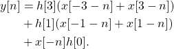 \begin{equation*}\begin{split}y[n] & = h[3] (x[-3-n] + x[3-n]) \\& + h[1] ( x[-1-n] + x[1-n]) \\& + x[-n]h[0].\end{split}\end{equation*}