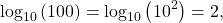 \begin{equation*}\text{log}_{10}\left( 100 \right) = \text{log}_{10}\left( 10^2 \right) = 2,\end{equation*}