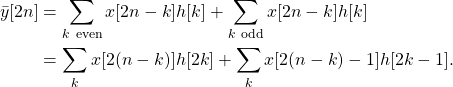 \begin{equation*}\begin{split}\bar{y}[2n] & = \sum_{k ~ \text{even}} x[2n-k]h[k] + \sum_{k ~ \text{odd}} x[2n-k]h[k] \\& = \sum_{k} x[2(n-k)]h[2k] + \sum_{k} x[2(n-k)-1]h[2k-1].\end{split}\end{equation*}