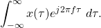 \begin{equation*}\int_{-\infty}^{\infty} x(\tau) e^{j2\pi f \tau} ~ d\tau.\end{equation*}