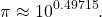 \begin{equation*}\pi \approx 10^{0.49715}.\end{equation*}