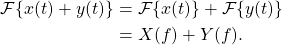 \begin{equation*}\begin{split}\mathcal{F} \{ x(t) + y(t) \} & = \mathcal{F} \{ x(t) \} + \mathcal{F} \{ y(t) \} \\& = X(f) + Y(f).\end{split}\end{equation*}