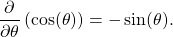 \begin{equation*}\frac{\partial}{\partial \theta} \left( \cos (\theta) \right) = -\sin(\theta).\end{equation*}