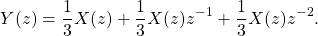 \begin{equation*}Y(z) = \frac{1}{3} X(z) + \frac{1}{3} X(z)z^{-1} + \frac{1}{3} X(z)z^{-2}.\end{equation*}