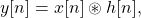 \begin{equation*}y[n] = x[n] \circledast h[n],\end{equation*}