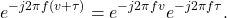 \begin{equation*}e^{-j2\pi f (v + \tau)} = e^{-j2\pi f v} e^{-j 2\pi f \tau}.\end{equation*}