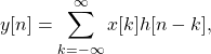 \begin{equation*}y[n] = \sum_{k=-\infty}^{\infty} x[k]h[n-k],\end{equation*}