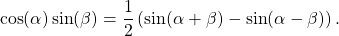 \begin{equation*}\cos (\alpha) \sin(\beta) = \frac{1}{2} \left( \sin( \alpha + \beta) - \sin (\alpha - \beta) \right).\end{equation*}